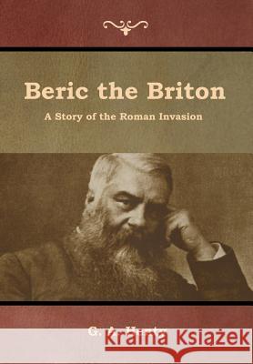 Beric the Briton: A Story of the Roman Invasion G. a. Henty 9781644392508 Indoeuropeanpublishing.com - książka