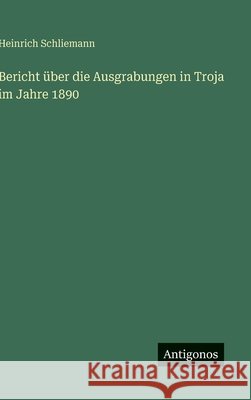 Bericht ?ber die Ausgrabungen in Troja im Jahre 1890 Heinrich Schliemann 9783563175910 Antigonos Verlag - książka