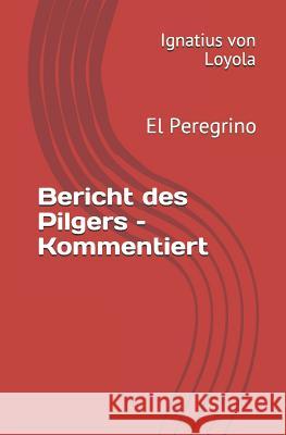 Bericht Des Pilgers - Kommentiert: El Peregrino Dieter Hattrup Ignatius Vo 9781795018630 Independently Published - książka