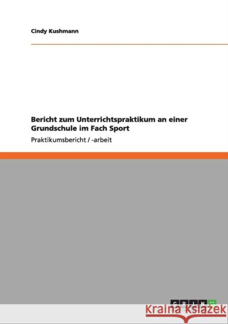 Bericht zum Unterrichtspraktikum an einer Grundschule im Fach Sport Cindy Kushmann 9783640996735 Grin Verlag - książka