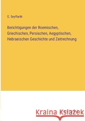 Berichtigungen der Roemischen, Griechischen, Persischen, Aegyptischen, Hebraeischen Geschichte und Zeitrechnung G. Seyffarth 9783382008802 Anatiposi Verlag - książka