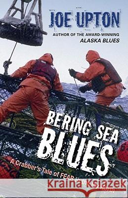 Bering Sea Blues: A Crabber's Tale of FEAR in the Icy North Joe Upton 9781935347118 Epicenter Press (WA) - książka