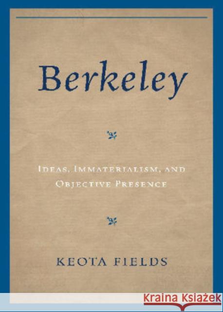 Berkeley: Ideas, Immateralism, and Objective Presence Fields, Keota 9780739142950 Lexington Books - książka