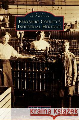 Berkshire County's Industrial Heritage John S. Dickson 9781540216380 Arcadia Publishing Library Editions - książka