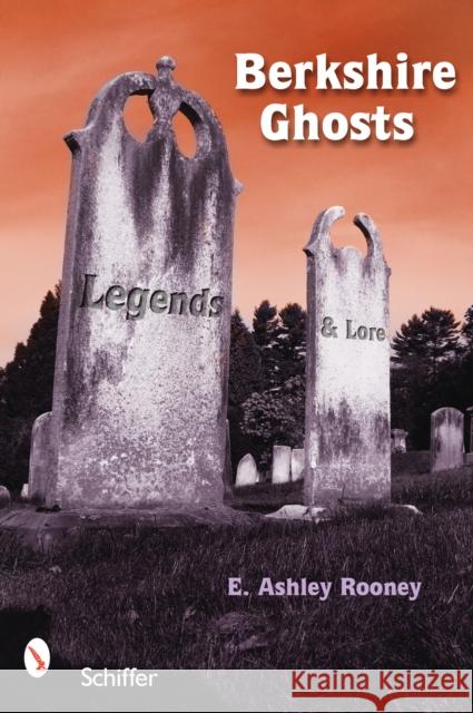 Berkshire Ghosts, Legends, and Lore Rooney, E. Ashley 9780764327971 Schiffer Publishing - książka