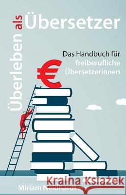 Überleben als Übersetzer: Das Handbuch für freiberufliche Übersetzerinnen Neidhardt, Miriam 9783000546808 Miriam Neidhardt - książka