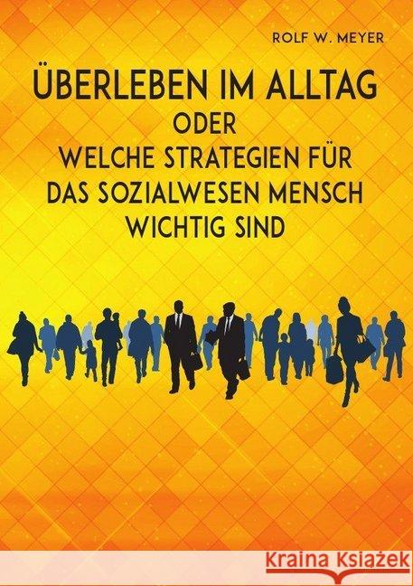 Überleben im Alltag : Welche Strategien für das Sozialwesen Mensch wichtig sind Meyer, Rolf W. 9783748520481 epubli - książka