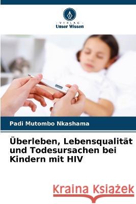 Überleben, Lebensqualität und Todesursachen bei Kindern mit HIV Nkashama, Padi Mutombo 9786205323922 Verlag Unser Wissen - książka