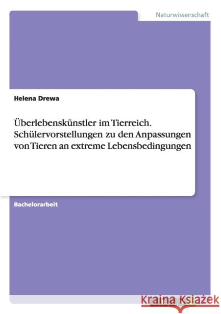 Überlebenskünstler im Tierreich. Schülervorstellungen zu den Anpassungen von Tieren an extreme Lebensbedingungen Helena Drewa 9783656972624 Grin Verlag Gmbh - książka