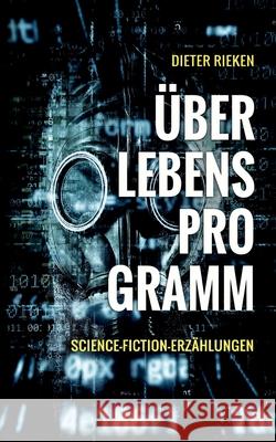 Überlebensprogramm: Science-Fiction-Erzählungen Dieter Rieken 9783748182726 Books on Demand - książka