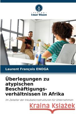 Überlegungen zu atypischen Beschäftigungs-verhältnissen in Afrika Enoga, Laurent François 9786208932589 Verlag Unser Wissen - książka