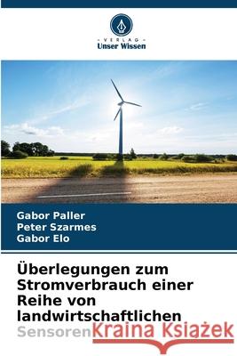 ?berlegungen zum Stromverbrauch einer Reihe von landwirtschaftlichen Sensoren G?bor Paller P?ter Sz?rmes G?bor ?lő 9786207938926 Verlag Unser Wissen - książka