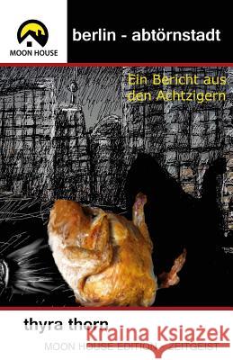 Berlin - Abtörnstadt: Ein Bericht aus den Achtzigern Thorn, Thyra 9781502956873 Createspace - książka