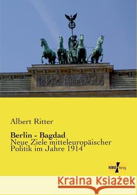 Berlin - Bagdad: Neue Ziele mitteleuropäischer Politik im Jahre 1914 Albert Ritter 9783957384935 Vero Verlag - książka