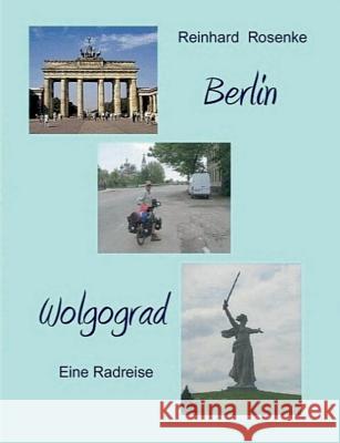 Berlin - Wolgograd: Eine Radreise Rosenke, Reinhard 9783837020236 Books on Demand - książka