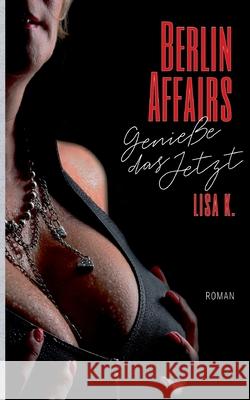 Berlin Affairs: Genieße das Jetzt K, Lisa 9783754327180 Books on Demand - książka