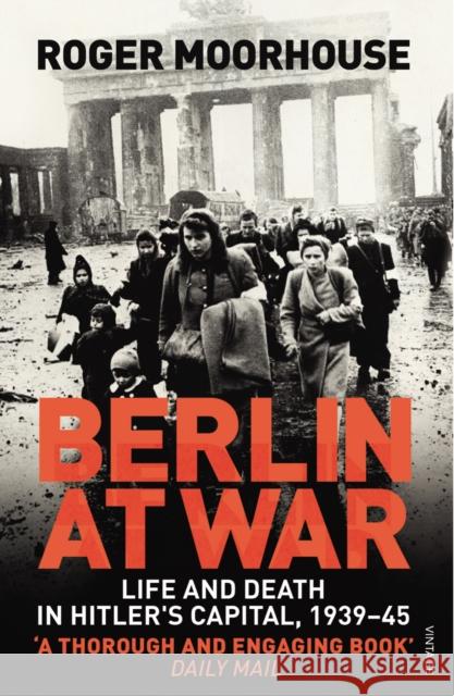 Berlin at War: Life and Death in Hitler's Capital, 1939-45 Roger Moorhouse 9780099551898 Vintage Publishing - książka