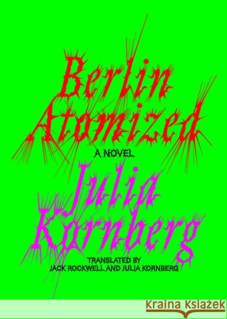 Berlin Atomized: A Novel Julia Kornberg 9781662602856 Astra House - książka