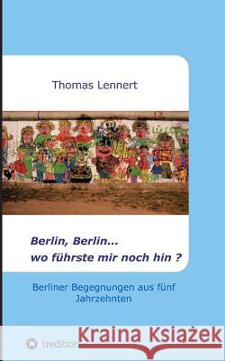 Berlin, Berlin...wo führste mir noch hin Lennert, Thomas 9783746973845 Tredition Gmbh - książka