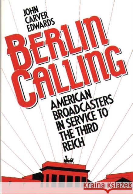 Berlin Calling: American Broadcasters in Service to the Third Reich Edwards, John Carver 9780275939052 Praeger Publishers - książka