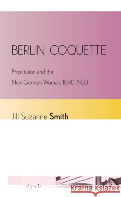 Berlin Coquette: Prostitution and the New German Woman, 1890-1933 Smith, Jill Suzanne 9780801452673 Cornell University Press - książka