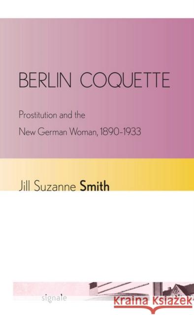 Berlin Coquette: Prostitution and the New German Woman, 1890-1933 Smith, Jill Suzanne 9780801478345 Cornell University Press - książka