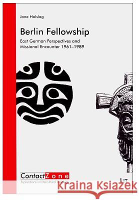Berlin Fellowship : East German Perspectives and Missional Encounter 1961-1989 Jane Holslag 9783643903877 Lit Verlag - książka