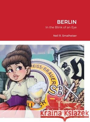 Berlin: In the Blink of an Eye Neil Smalheiser 9781737514718 Baggs Books - książka
