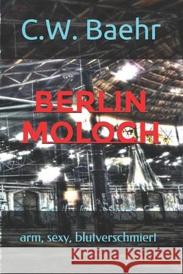 Berlin Moloch: arm, sexy, blutverschmiert Bähr, Christian Wolfgang 9783000626289 Independently Published - książka