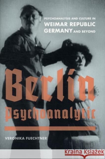 Berlin Psychoanalytic: Psychoanalysis and Culture in Weimar Republic Germany and Beyondvolume 43 Fuechtner, Veronika 9780520258372 University of California Press - książka