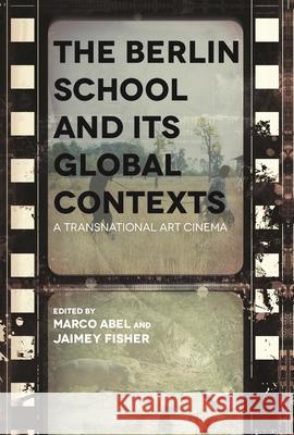 Berlin School and Its Global Contexts: A Transnational Art Cinema Jaimey Fisher Marco Abel Lisa Haegele 9780814342008 Wayne State University Press - książka