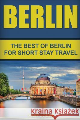 Berlin: The Best Of Berlin For Short Stay Travel Jones, Gary 9781535421447 Createspace Independent Publishing Platform - książka