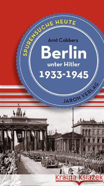 Berlin unter Hitler : Spurensuche heute: Orten, Bauten, Ereignisse 1933-1945 Cobbers, Arnt 9783897737112 Jaron Verlag - książka