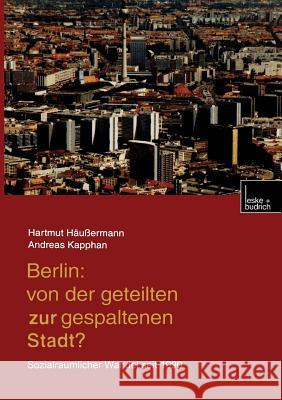 Berlin: Von Der Geteilten Zur Gespaltenen Stadt?: Sozialräumlicher Wandel Seit 1990 Häussermann, Hartmut 9783663093664 Vs Verlag Fur Sozialwissenschaften - książka