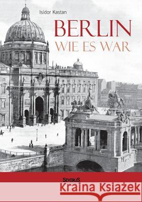 Berlin wie es war Isidor Kastan   9783958010956 Severus - książka