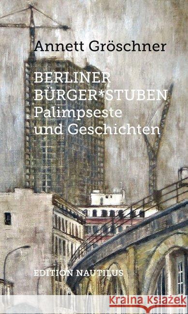 Berliner Bürger stuben : Palimpseste und Geschichten Gröschner, Annett 9783960542223 Edition Nautilus - książka