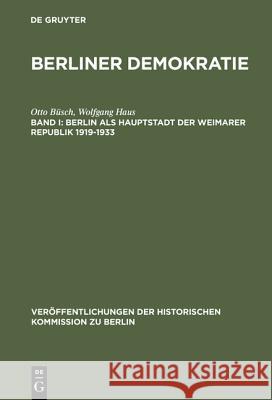 Berliner Demokratie, Band I, Berlin als Hauptstadt der Weimarer Republik 1919-1933 Otto Büsch, Wolfgang Haus, Ag Berliner Demokratie/Fu 9783110101768 De Gruyter - książka
