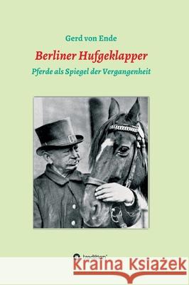 Berliner Hufgeklapper: Pferde als Spiegel der Vergangenheit Von Ende, Gerd 9783347020962 Tredition Gmbh - książka