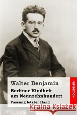 Berliner Kindheit um Neunzehnhundert: Fassung letzter Hand Benjamin, Walter 9781507865552 Createspace - książka