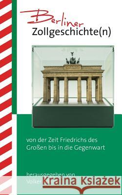 Berliner Zollgeschichte(n): von der Zeit Friedrichs des Großen bis in die Gegenwart Volker Böhm 9783739259253 Books on Demand - książka