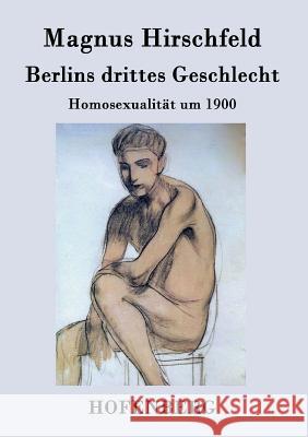 Berlins drittes Geschlecht: Homosexualität um 1900 Magnus Hirschfeld 9783843031585 Hofenberg - książka