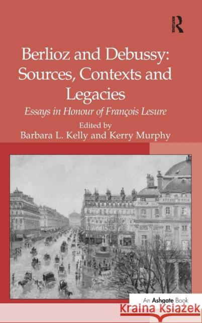 Berlioz and Debussy: Sources, Contexts and Legacies: Essays in Honour of François Lesure Murphy, Kerry 9780754653929 Ashgate Publishing Limited - książka