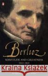 Berlioz: Servitude and Greatness 1832-1869 David Cairns 9780141990668 Penguin Books Ltd