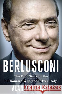 Berlusconi: The Epic Story of the Billionaire Who Took Over Italy Alan Friedman 9780316301992 Hachette Books - książka