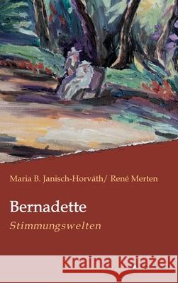 Bernadette - Stimmungswelten Maria B. Janisch-Horvath Rene Merten 9783749757626 Tredition Gmbh - książka