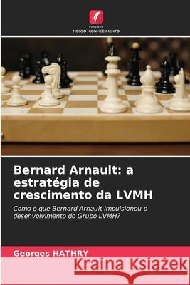 Bernard Arnault: a estrat?gia de crescimento da LVMH Georges Hathry 9786207711031 Edicoes Nosso Conhecimento - książka