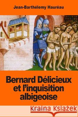 Bernard Délicieux et l'inquisition albigeoise Haureau, Jean-Barthelemy 9781544075426 Createspace Independent Publishing Platform - książka