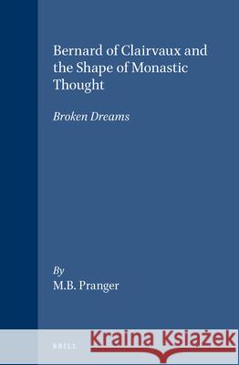 Bernard of Clairvaux and the Shape of Monastic Thought: Broken Dreams M.B. Pranger 9789004100558 Brill - książka