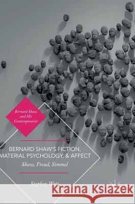 Bernard Shaw's Fiction, Material Psychology, and Affect: Shaw, Freud, Simmel Watt, Stephen 9783319715124 Palgrave MacMillan - książka