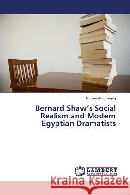 Bernard Shaw's Social Realism and Modern Egyptian Dramatists Abou-Agag Naglaa 9783659380877 LAP Lambert Academic Publishing - książka